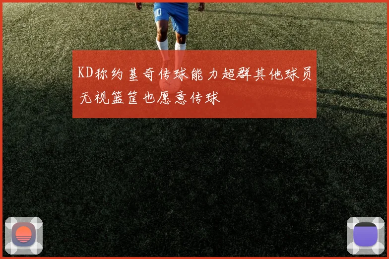 KD称约基奇传球能力超群其他球员无视篮筐也愿意传球