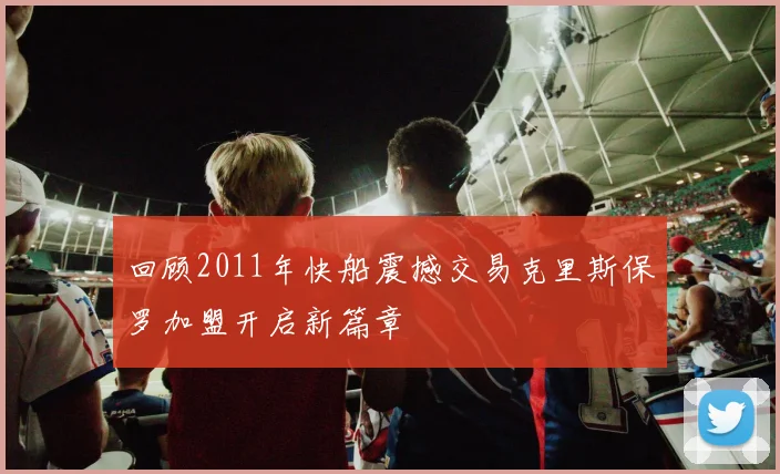 回顾2011年快船震撼交易克里斯保罗加盟开启新篇章