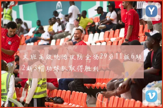 文班高效统治攻防全场29分11板6助2断3帽助球队取得胜利
