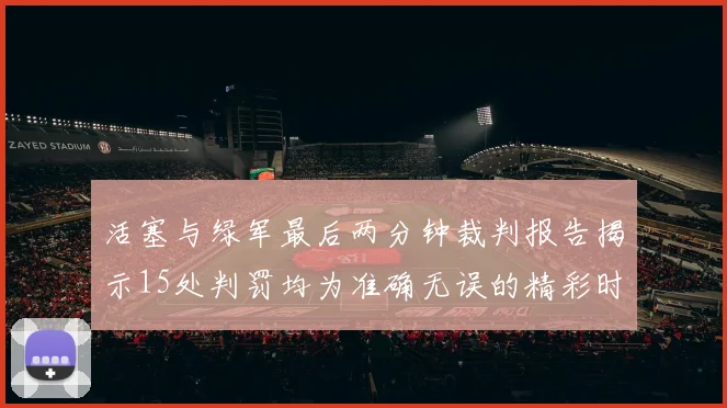活塞与绿军最后两分钟裁判报告揭示15处判罚均为准确无误的精彩时刻